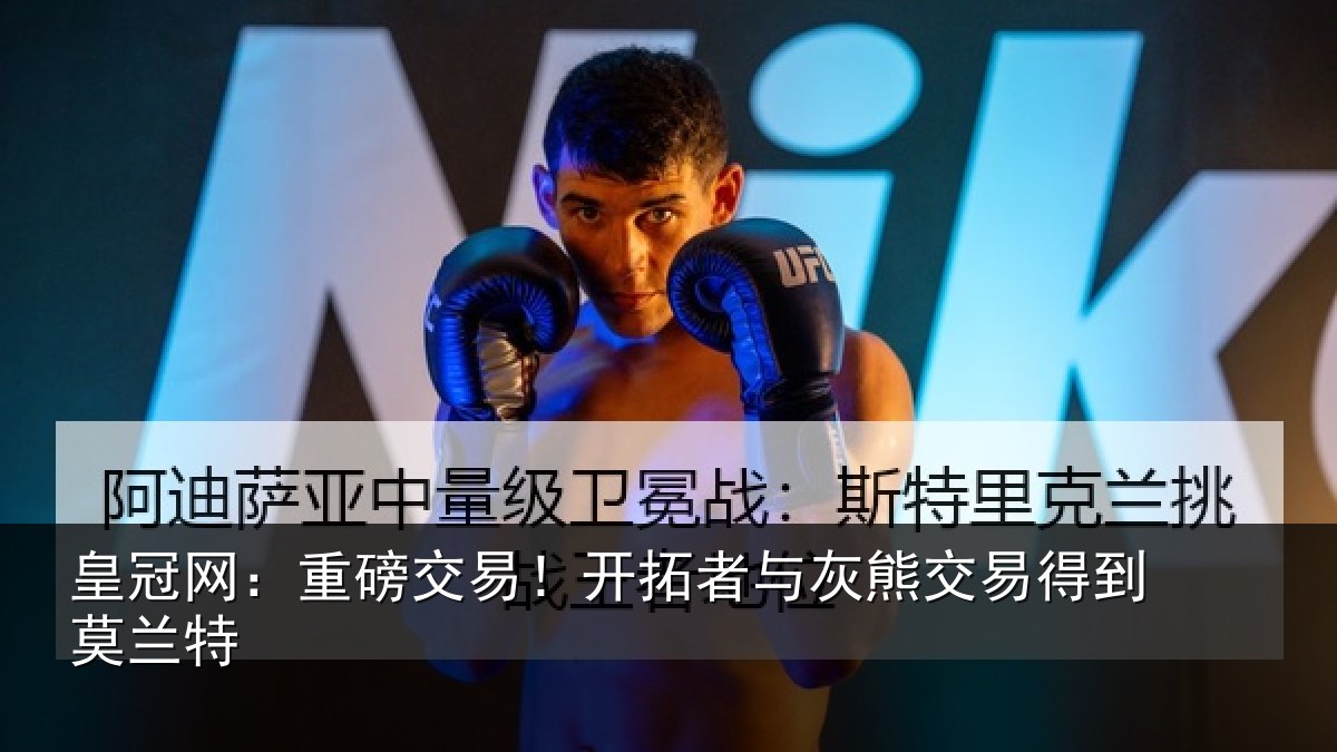 皇冠网：重磅交易！开拓者与灰熊交易得到莫兰特